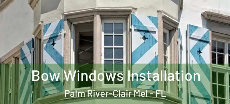 Bow Windows Installation Palm River-Clair Mel - FL