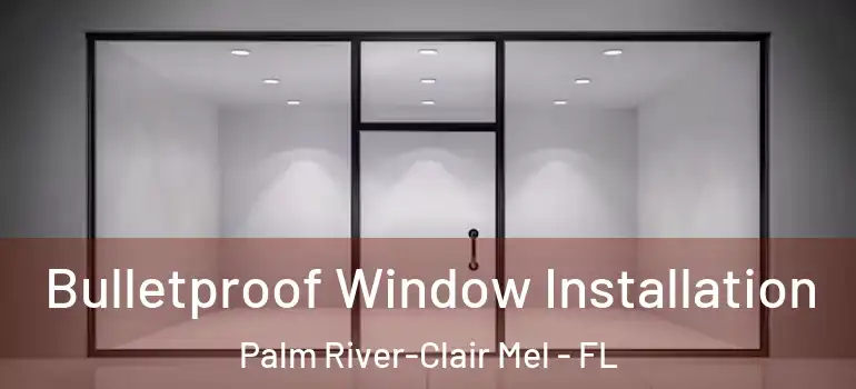Bulletproof Window Installation Palm River-Clair Mel - FL