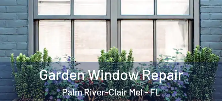 Garden Window Repair Palm River-Clair Mel - FL