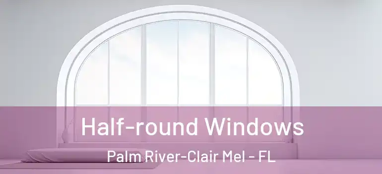 Half-round Windows Palm River-Clair Mel - FL