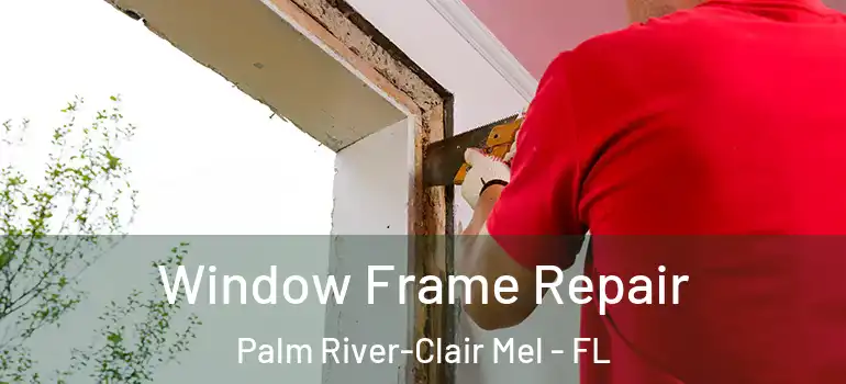  Window Frame Repair Palm River-Clair Mel - FL