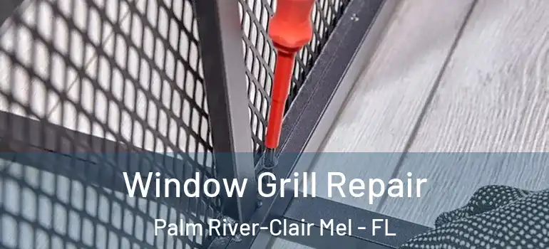 Window Grill Repair Palm River-Clair Mel - FL