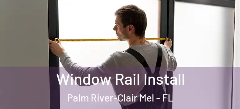 Window Rail Install Palm River-Clair Mel - FL